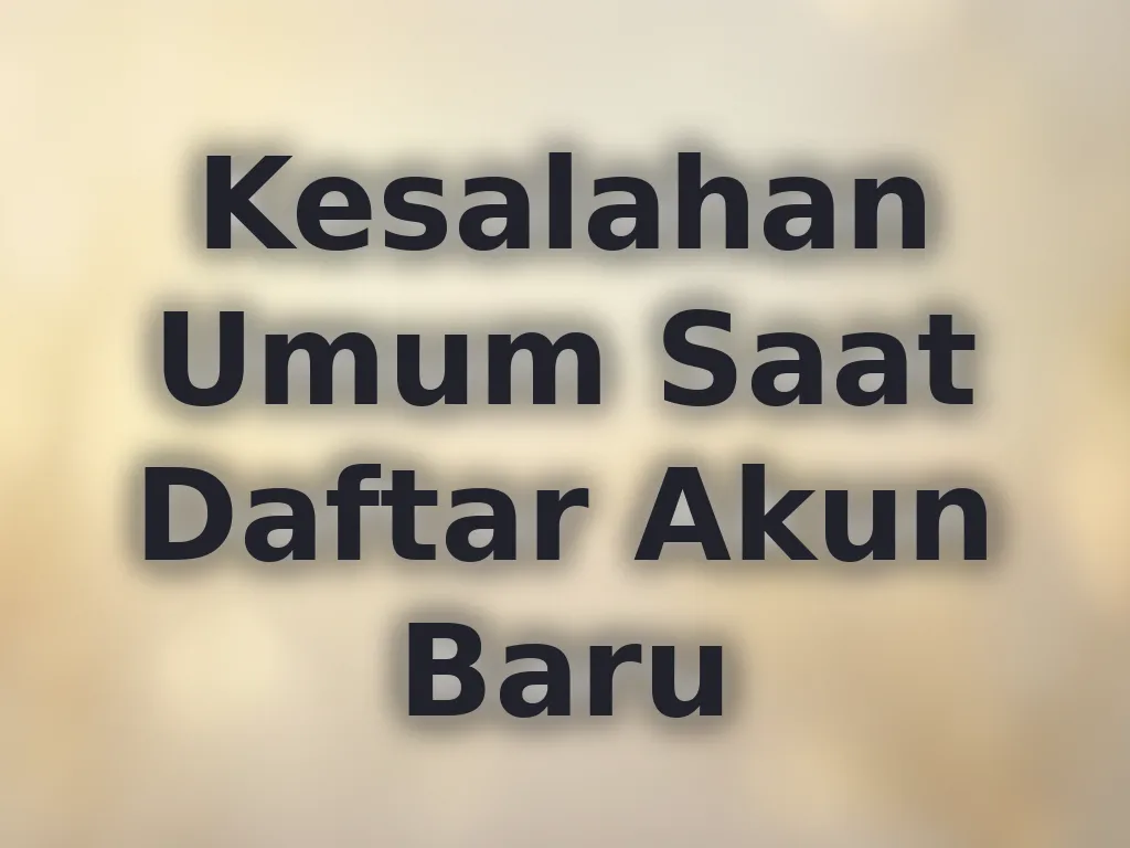 Kesalahan Umum Saat Daftar Akun Baru
