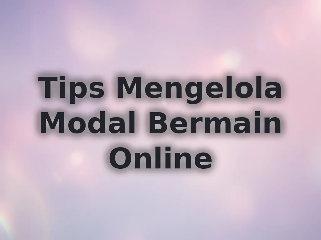 Tips Mengelola Modal Bermain Online