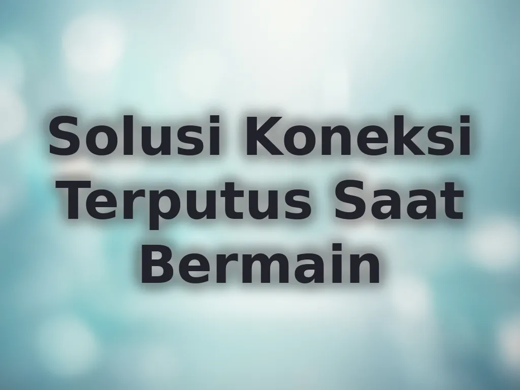 Solusi Koneksi Terputus Saat Bermain