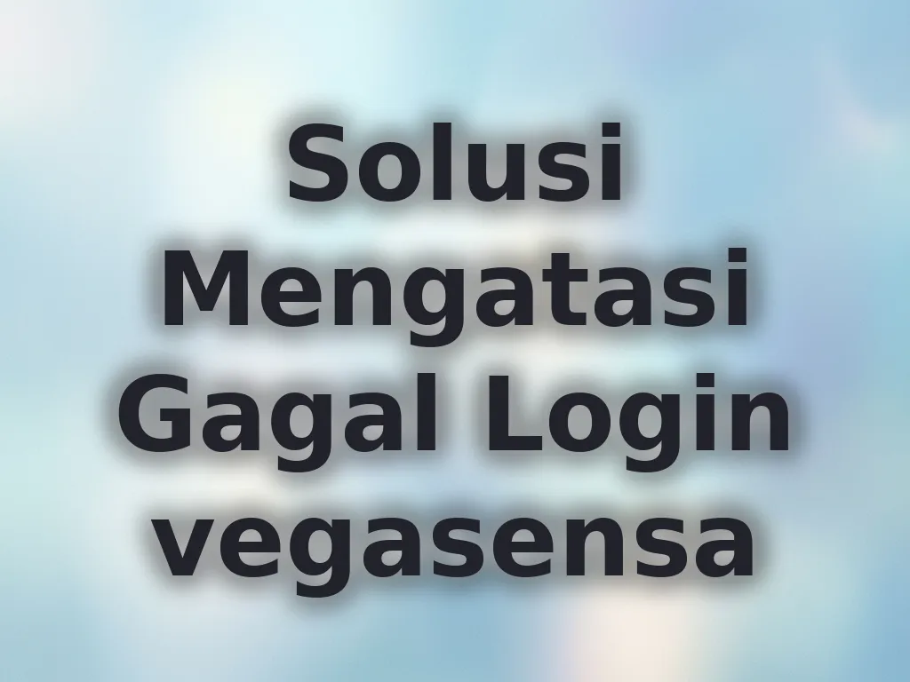 Solusi Mengatasi Gagal Login vegasensa